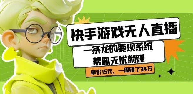 快手游戏无人直播：一条龙的变现系统帮你无忧躺赚单价15元，一周赚了34万(快手游戏无人直播一条龙的变现系统助你轻松赚钱)