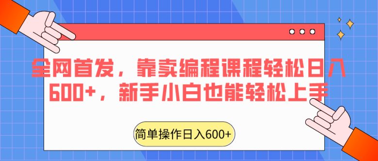 全网首发,靠卖编程课程轻松日入600+,新手小白也能轻松上手 全网首发,靠卖编程课程轻松日入600+,新手小白也能轻松上手