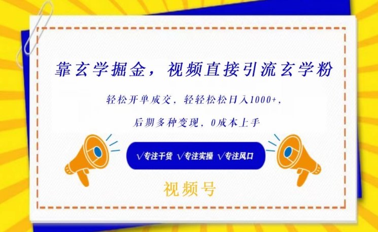 靠玄学掘金,视频直接引流玄学粉, 轻松开单成交,后期多种变现,0成本上手 靠玄学掘金,视频直接引流玄学粉, 轻松开单成交,后期多种变现,0成本上手
