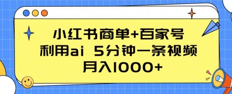 小红书商单+百家号,利用ai 5分钟一条视频,月入1000+