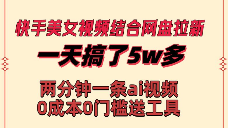 快手美女视频结合网盘拉新,一天搞了50000 两分钟一条Ai原创视频,0成… 快手美女视频结合网盘拉新,一天搞了50000 两分钟一条Ai原创视频,0成…