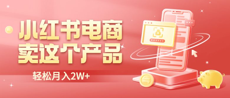 小红书无货源电商0门槛开店,卖这个品轻松实现月入2W(小红书无货源电商卖水果实现月入过万的秘诀)