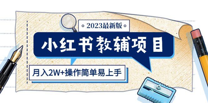 小红书教辅项目2023最新版：收益上限高（月入2W+操作简单易上手）(小红书教辅项目2023最新版简单操作，高收益，满足家长刚需)