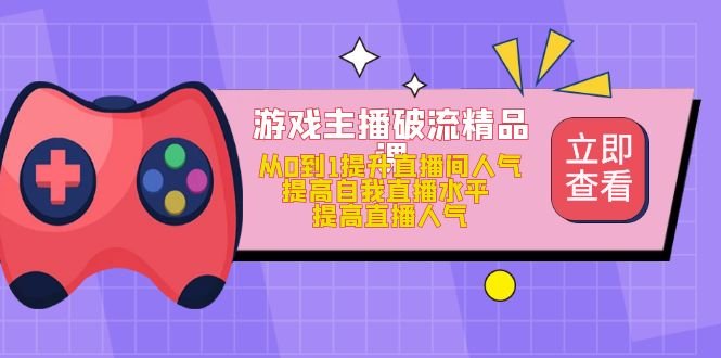 游戏主播破流精品课,从0到1提升直播间人气 提高自我直播水平 提高直播人气(提升直播间人气,成为专业游戏主播的必备课程) 游戏主播破流精品课,从0到1提升直播间人气 提高自我直播水平 提高直播人气(提升直播间人气,成为专业游戏主播的必备课程)