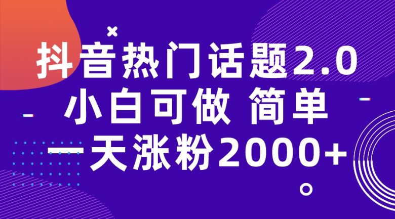 抖音热门话题玩法2.0，一天涨粉2000+（附软件+素材）(抖音热门话题玩法2.0一天涨粉2000+的实用指南)