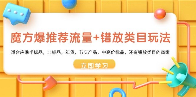 魔方·爆推荐流量+错放类目玩法:适合应季半标品,非标品,年货,节庆产… 魔方·爆推荐流量+错放类目玩法:适合应季半标品,非标品,年货,节庆产…