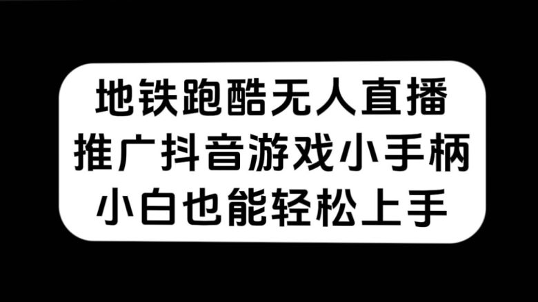 地铁跑酷无人直播，推广抖音游戏小手柄，小白也能轻松上手(“无人直播地铁跑酷抖音游戏小手柄推广新策略”)