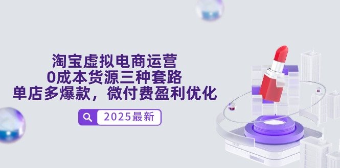 淘宝虚拟电商运营,0成本货源三种套路,单店多爆款,微付费盈利优化