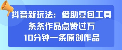 抖音新玩法，借助豆包工具，条条作品点赞过万，10分钟一条原创作品
