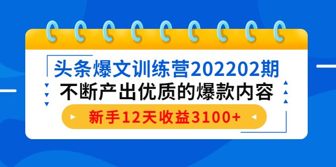 头条爆文训练营202202期,不断产出优质的爆款内容,新手12天收益3100+(头条爆文训练营202202期提高写作能力,打造“写作印钞机”) 头条爆文训练营202202期,不断产出优质的爆款内容,新手12天收益3100+(头条爆文训练营202202期提高写作能力,打造“写作印钞机”)