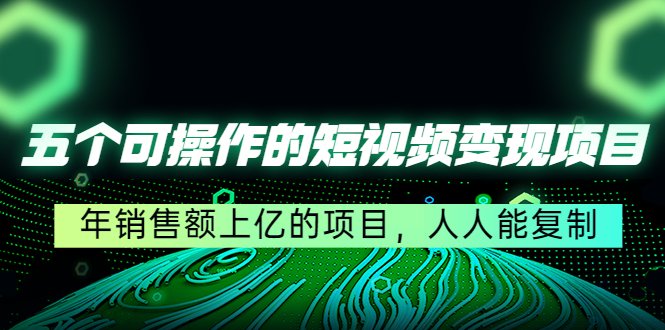 五个可操作的短视频变现项目：年销售额上亿的项目，人人能复制(揭秘年销售额上亿的短视频变现项目，你也能轻松复制成功！)