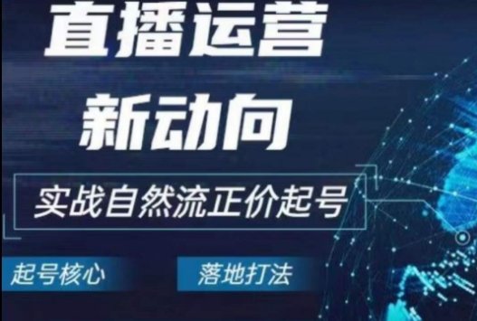 2024电商自然流起号,直播运营新动向,实战自然流正价起号 2024电商自然流起号,直播运营新动向,实战自然流正价起号