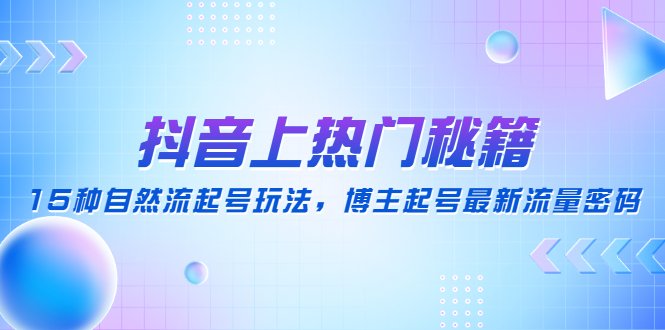 抖音上热门秘籍:15种自然流起号玩法,博主起号最新流量密码(揭秘抖音热门秘籍15种自然流起号玩法及实用技巧) 抖音上热门秘籍:15种自然流起号玩法,博主起号最新流量密码(揭秘抖音热门秘籍15种自然流起号玩法及实用技巧)