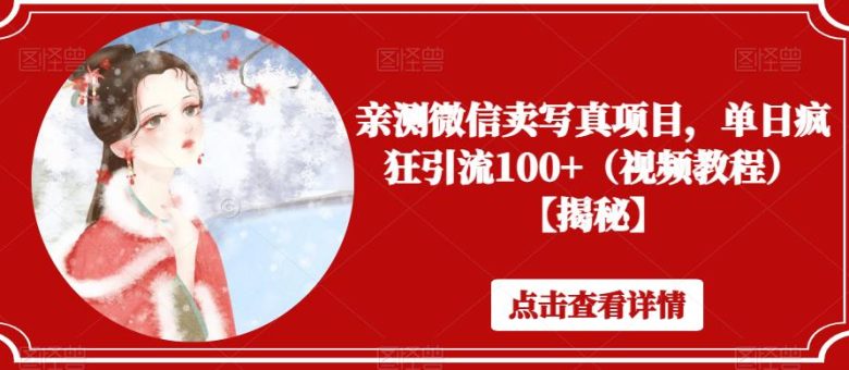 亲测微信卖写真项目,单日疯狂引流100+(视频教程)【揭秘】(揭秘微信卖写真项目私域引流助力日引流100+) 亲测微信卖写真项目,单日疯狂引流100+(视频教程)【揭秘】(揭秘微信卖写真项目私域引流助力日引流100+)