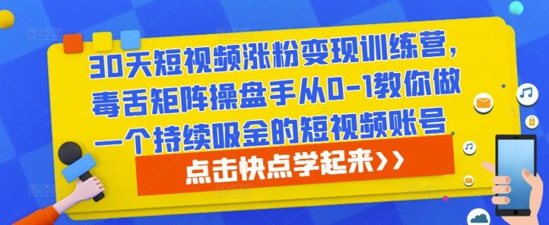 30天短视频涨粉变现训练营,毒舌矩阵操盘手从0-1教你做一个持续吸金的短视频账号(30天短视频涨粉变现训练营从零到一打造持续吸金短视频账号) 30天短视频涨粉变现训练营,毒舌矩阵操盘手从0-1教你做一个持续吸金的短视频账号(30天短视频涨粉变现训练营从零到一打造持续吸金短视频账号)