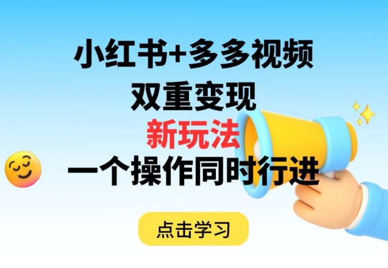多多视频+小红书,双重变现新玩法,可同时进行【揭秘】(揭秘多多视频+小红书双重变现新玩法,轻松赚取双倍收益)