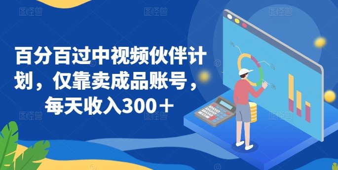 百分百过中视频伙伴计划,仅靠卖成品账号,每天收入300+ 百分百过中视频伙伴计划,仅靠卖成品账号,每天收入300+