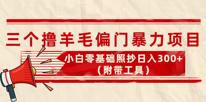 外面卖998的三个撸羊毛偏门暴力项目,小白零基础照抄日入300+(附带工具)(三个偏门撸金项目,轻松日入300+) 外面卖998的三个撸羊毛偏门暴力项目,小白零基础照抄日入300+(附带工具)(三个偏门撸金项目,轻松日入300+)