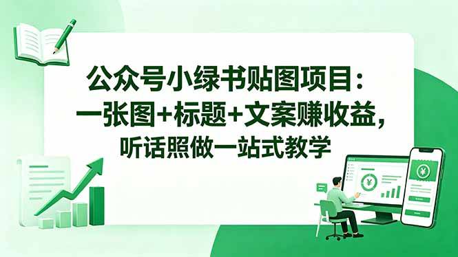 公众号小绿书贴图项目：一张图+标题+文案赚收益，听话照做一站式教学