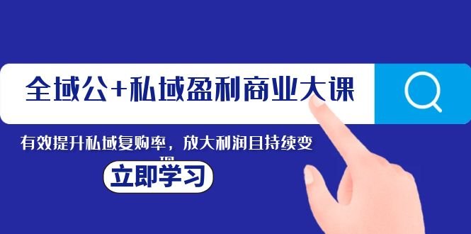全域公+私域盈利商业大课,有效提升私域复购率,放大利润且持续变现(全域公+私域盈利商业大课提升私域复购率,放大利润且持续变现) 全域公+私域盈利商业大课,有效提升私域复购率,放大利润且持续变现(全域公+私域盈利商业大课提升私域复购率,放大利润且持续变现)