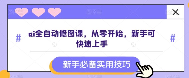ai全自动修图课,从零开始,新手可快速上手 ai全自动修图课,从零开始,新手可快速上手