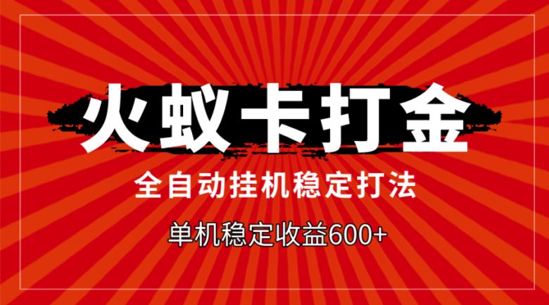 火蚁卡打金，全自动稳定打法，单机收益600+(探索“火蚁卡打金”实现单机收益600+的全自动稳定打法)