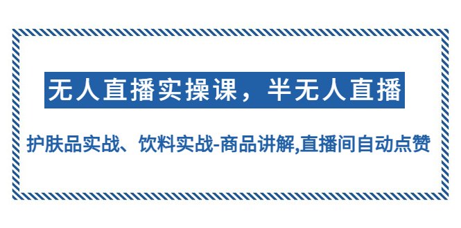 无人直播实操,半无人直播、护肤品实战、饮料实战-商品讲解,直播间自动点赞(深度解析无人直播实操课程从半无人到全自动化运营) 无人直播实操,半无人直播、护肤品实战、饮料实战-商品讲解,直播间自动点赞(深度解析无人直播实操课程从半无人到全自动化运营)