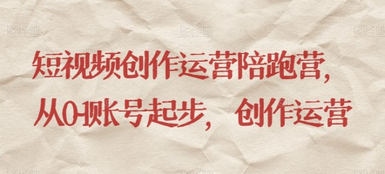 短视频创作运营陪跑营,从0~1账号起步,创作运营(短视频创作运营陪跑营助力创业者突破瓶颈,掌握短视频创业之道) 短视频创作运营陪跑营,从0~1账号起步,创作运营(短视频创作运营陪跑营助力创业者突破瓶颈,掌握短视频创业之道)