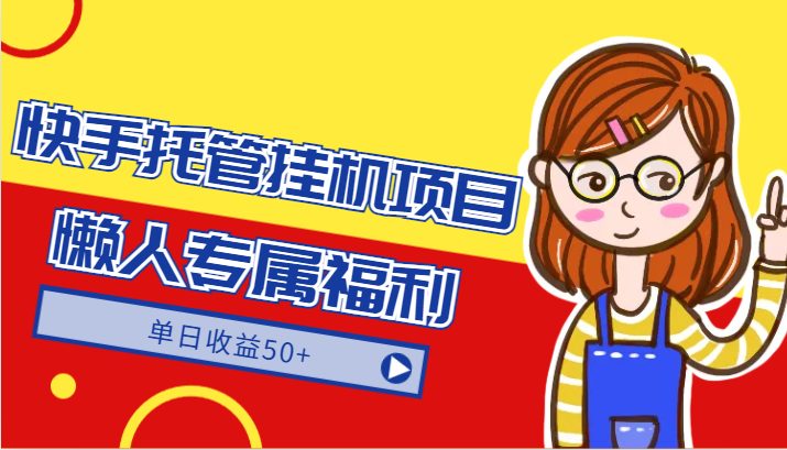 快手托管挂机项目-绿色正规懒人专属福利,单日收益50+ 快手托管挂机项目-绿色正规懒人专属福利,单日收益50+