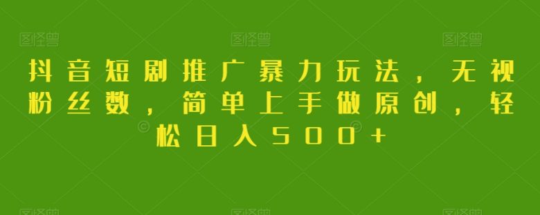 抖音短剧推广暴力玩法,无视粉丝数,简单上手做原创,轻松日入500+【揭秘】(抖音短剧推广新策略无视粉丝数,简单上手做原创,轻松日入500+) 抖音短剧推广暴力玩法,无视粉丝数,简单上手做原创,轻松日入500+【揭秘】(抖音短剧推广新策略无视粉丝数,简单上手做原创,轻松日入500+)