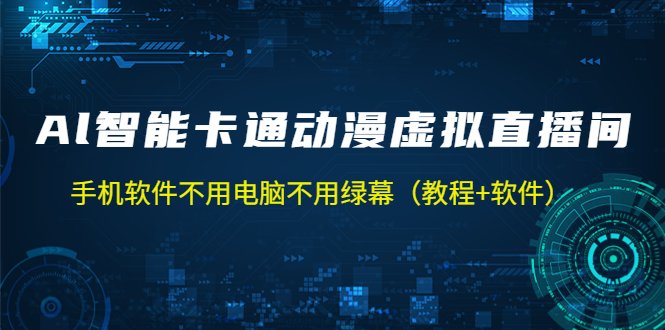 AI智能卡通动漫虚拟人直播操作教程 手机软件不用电脑不用绿幕（教程+软件）(AI智能卡通动漫虚拟人直播操作教程手机软件实现无人直播)