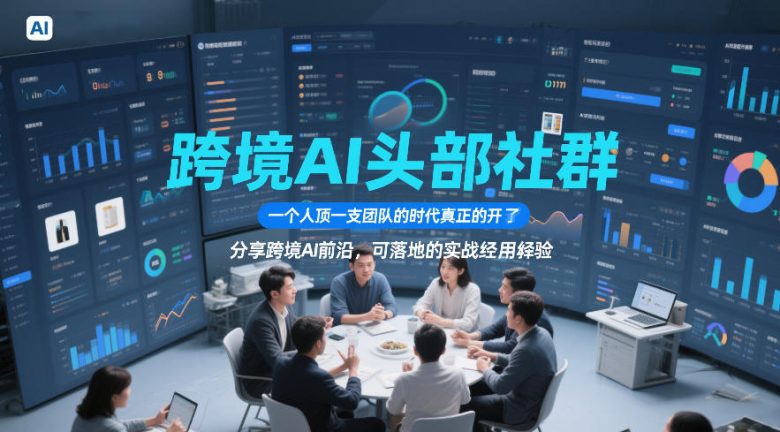 跨境AI头部社群,一个人顶一支团队的时代真正的开始了,分享跨境AI前沿,可落地的实战经验