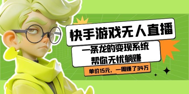 快手游戏无人直播:一条龙的变现系统帮你无忧躺赚 单价15元,一周赚了34万(快手游戏无人直播一条龙变现系统,零基础、零粉丝也能轻松赚钱) 快手游戏无人直播:一条龙的变现系统帮你无忧躺赚 单价15元,一周赚了34万(快手游戏无人直播一条龙变现系统,零基础、零粉丝也能轻松赚钱)