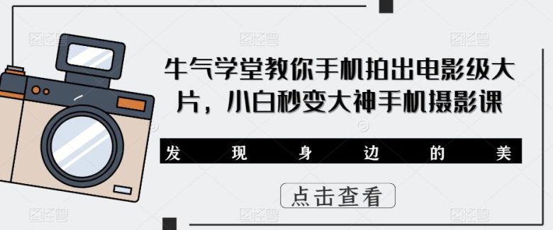 牛气学堂教你手机拍出电影级大片,小白秒变大神手机摄影课(全面掌握手机摄影技巧,打造电影级大片) 牛气学堂教你手机拍出电影级大片,小白秒变大神手机摄影课(全面掌握手机摄影技巧,打造电影级大片)