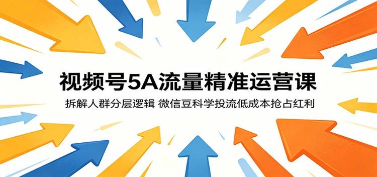 视频号5A流量精准运营课：拆解人群分层逻辑，微信豆科学投流低成本抢占红利
