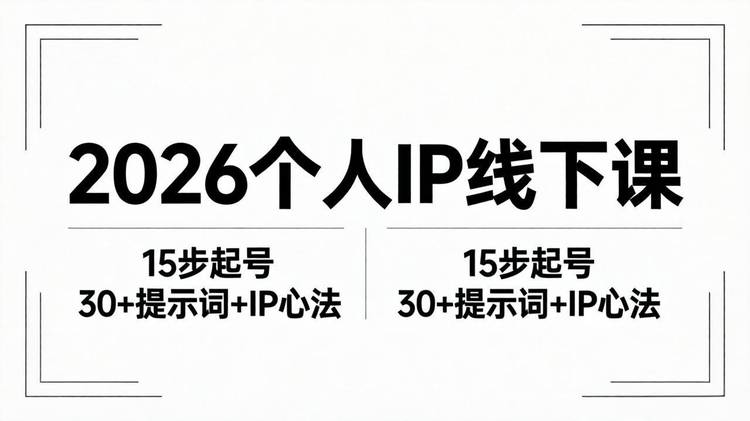 2026内容为王个人IP线下课全套资料：15步起号流程+30+提示词+IP心法实战