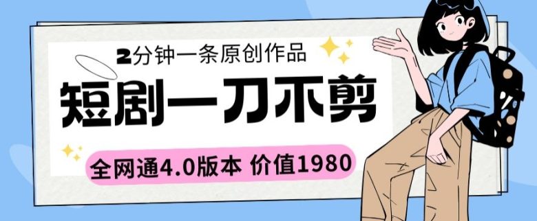短剧一刀不剪2分钟一条全网通4.0版本价值1980 短剧一刀不剪2分钟一条全网通4.0版本价值1980
