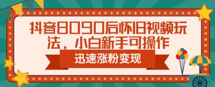 抖音8090后怀旧视频玩法,小白新手可操作,迅速涨粉变现(教程+素材)【揭秘】(“抖音怀旧视频制作全攻略从新手到涨粉变现”) 抖音8090后怀旧视频玩法,小白新手可操作,迅速涨粉变现(教程+素材)【揭秘】(“抖音怀旧视频制作全攻略从新手到涨粉变现”)