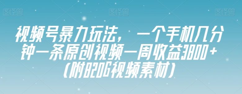 视频号暴力玩法,一个手机几分钟一条原创视频一周收益3800+(附820G视频素材)(探索视频号暴力玩法轻松制作原创视频,实现高效收益) 视频号暴力玩法,一个手机几分钟一条原创视频一周收益3800+(附820G视频素材)(探索视频号暴力玩法轻松制作原创视频,实现高效收益)