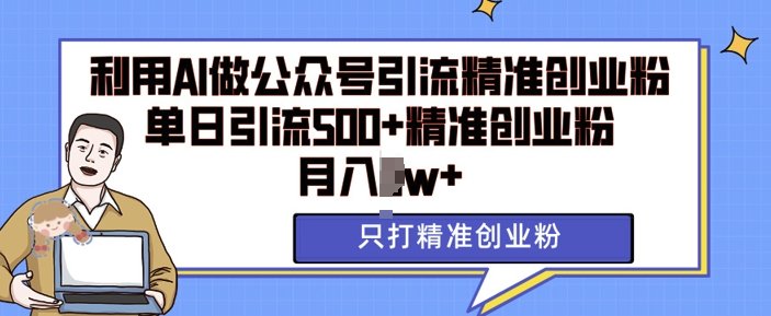 利用AI矩阵做公众号引流精准创业粉,单日引流500+精准创业粉,月入过w