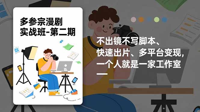 多参 宗漫剧实操班-第二期,不出镜不写脚本、快速出片、多平台变现,一个人就是一家工作室