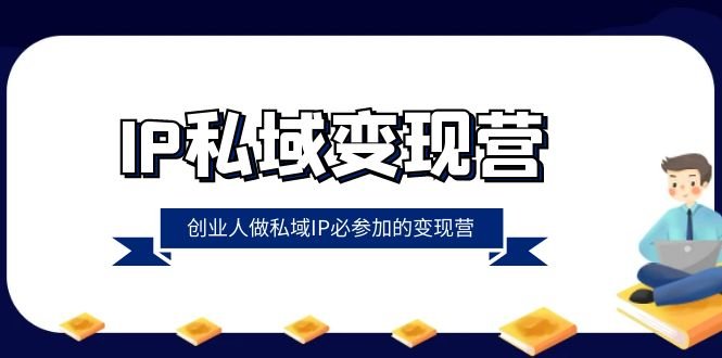 IP私域变现营,创业人做私域IP必参加的变现营(22节课)(《IP私域变现营》打造创始人IP,实现私域变现的全方位指南) IP私域变现营,创业人做私域IP必参加的变现营(22节课)(《IP私域变现营》打造创始人IP,实现私域变现的全方位指南)