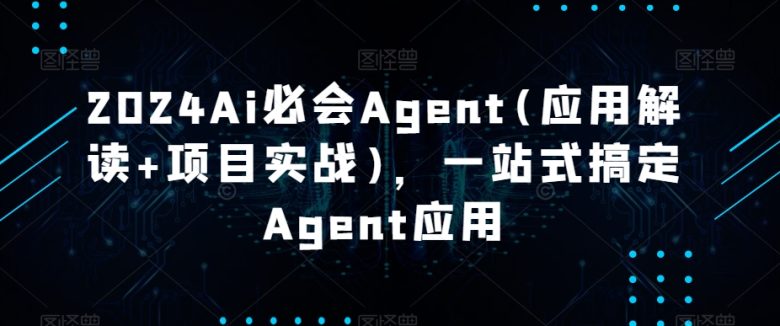 2024Ai必会Agent(应用解读+项目实战),一站式搞定Agent应用 2024Ai必会Agent(应用解读+项目实战),一站式搞定Agent应用