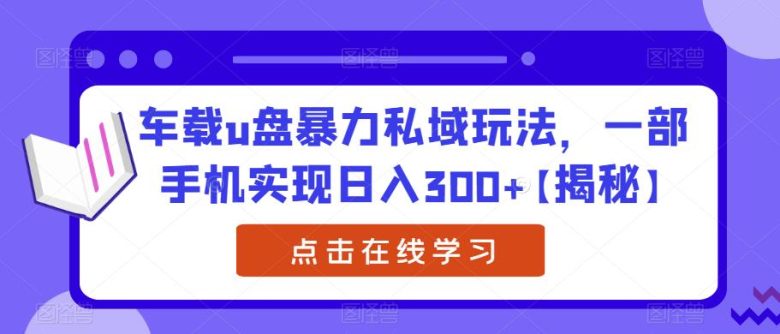 车载u盘暴力私域玩法,一部手机实现日入300+【揭秘】(揭秘车载U盘暴力私域玩法,一部手机实现日入300+) 车载u盘暴力私域玩法,一部手机实现日入300+【揭秘】(揭秘车载U盘暴力私域玩法,一部手机实现日入300+)