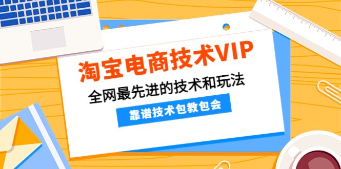 淘宝电商技术VIP,全网最先进的技术和玩法,靠谱技术包教包会(更新106)(淘宝电商技术VIP课程掌握最新技术和玩法,实现快速赚钱) 淘宝电商技术VIP,全网最先进的技术和玩法,靠谱技术包教包会(更新106)(淘宝电商技术VIP课程掌握最新技术和玩法,实现快速赚钱)
