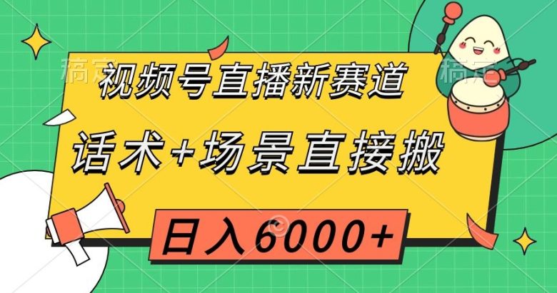 视频号直播新赛道,话术+场景直接搬,日入6000+【揭秘】(揭秘视频号直播新赛道春节相关产品助力日入6000+) 视频号直播新赛道,话术+场景直接搬,日入6000+【揭秘】(揭秘视频号直播新赛道春节相关产品助力日入6000+)