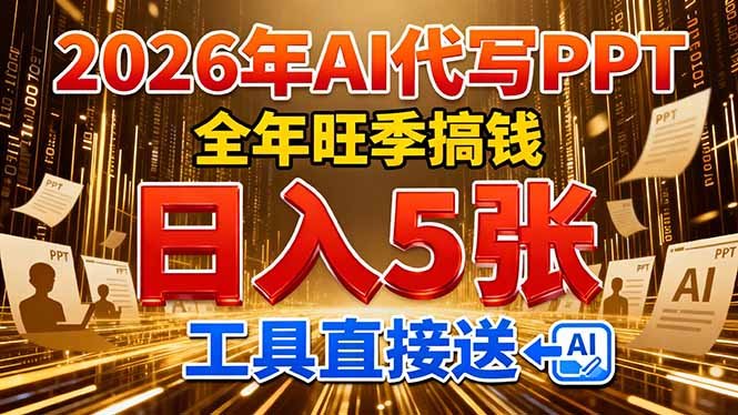 2026用AI代写 PPT,全年旺季搞钱,日入 5张,工具直接送!