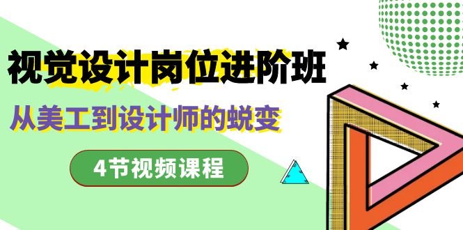 视觉设计岗位进阶班,从美工到设计师的蜕变(4节视频课程) 视觉设计岗位进阶班,从美工到设计师的蜕变(4节视频课程)