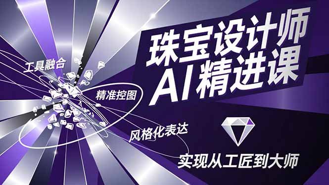 珠宝设计师AI精进课,工具融合、精准控图、风格化表达,实现从工匠到大师