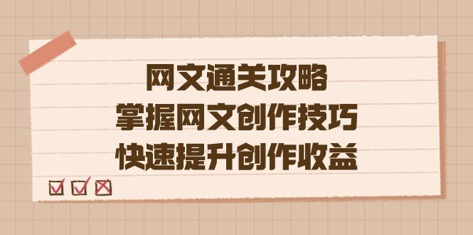 网文.通关攻略，掌握网文创作技巧，快速提升创作收益(网文创作全攻略从入门到精通，助你成为顶级作家)